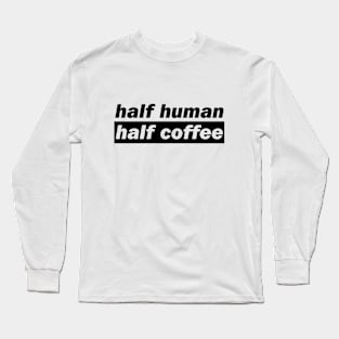 Half Human Half Coffee Long Sleeve T-Shirt